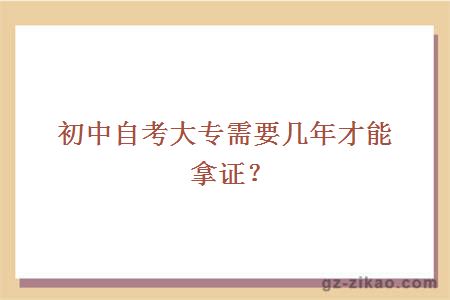 初中自考大专需要几年才能拿证？