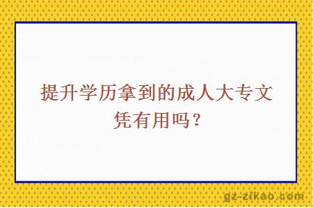 提升学历拿到的成人大专文凭有用吗？