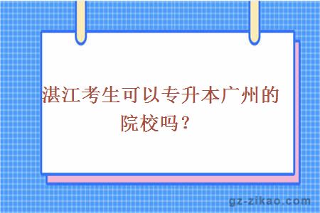 湛江考生可以专升本广州的院校吗？