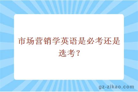 市场营销学英语是必考还是选考？