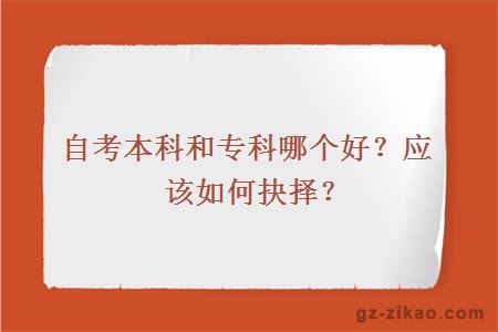 自考本科和专科哪个好？应该如何抉择？