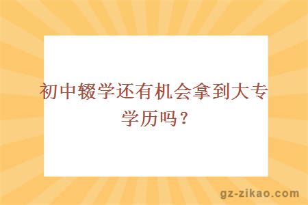 初中辍学还有机会拿到大专学历吗？