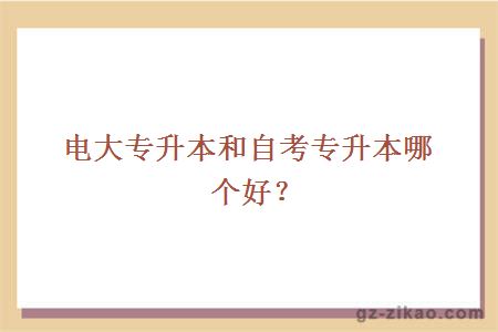 电大专升本和自考专升本哪个好？