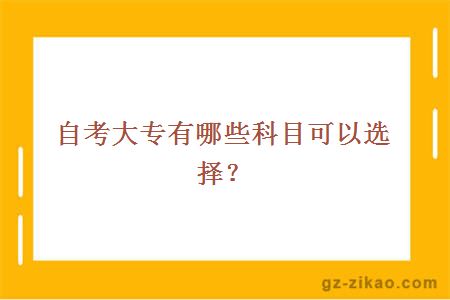 自考大专有哪些科目可以选择？