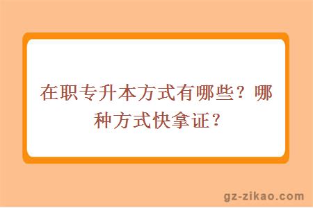 在职专升本方式有哪些？哪种方式快拿证？