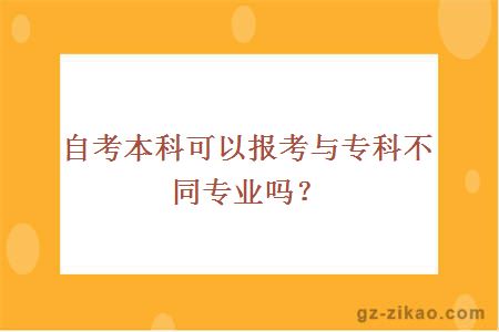 自考本科可以报考与专科不同专业吗？