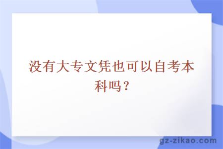 没有大专文凭也可以自考本科吗？