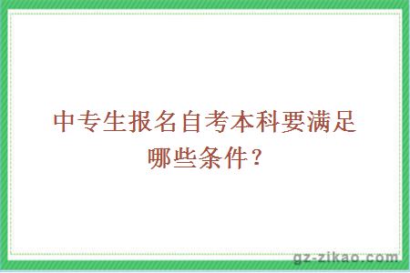 中专生报名自考本科要满足哪些条件？