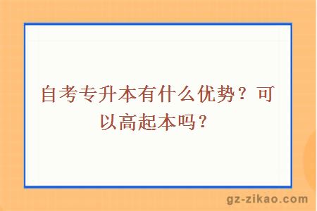 自考专升本有什么优势？可以高起本吗？