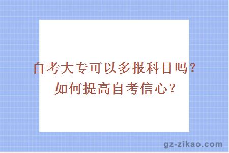 自考大专可以多报科目吗？如何提高自考信心？