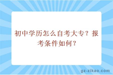 初中学历怎么自考大专？报考条件如何？