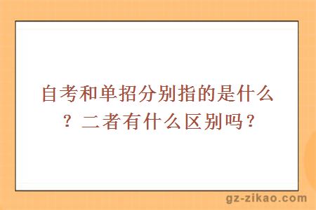 自考和单招分别指的是什么？二者有什么区别吗？