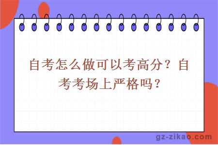 自考怎么做可以考高分？自考考场上严格吗？