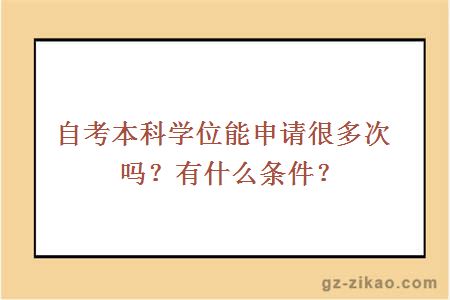 自考本科学位能申请很多次吗？有什么条件？