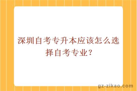 深圳自考专升本应该怎么选择自考专业？