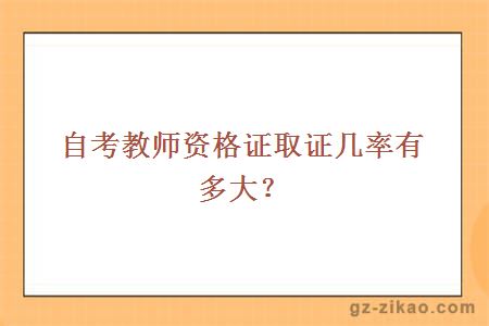 自考教师资格证取证几率有多大？