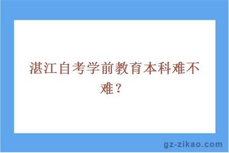 湛江自考学前教育本科难不难？