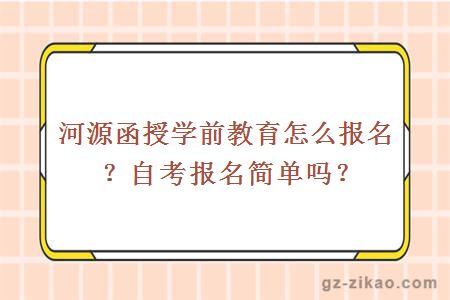 河源函授学前教育怎么报名？自考报名简单吗？