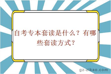 自考专本套读是什么？有哪些套读方式？