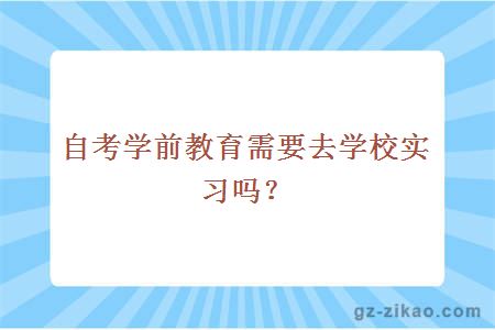 自考学前教育需要去学校实习吗？