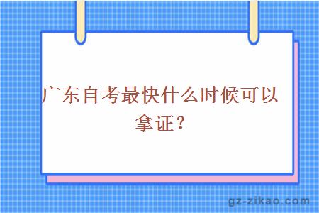 广东自考最快什么时候可以拿证？