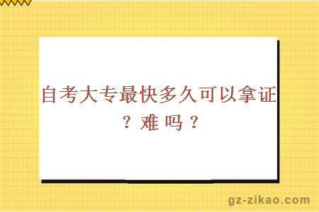 自考大专最快多久可以拿证？难吗？