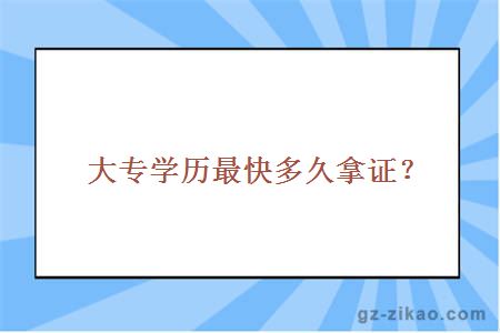 大专学历最快多久拿证？