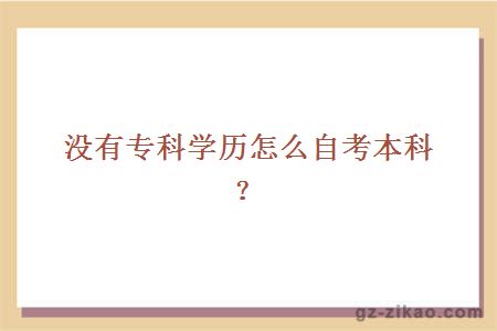 没有专科学历怎么自考本科？