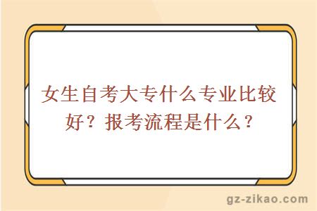 女生自考大专什么专业比较好？报考流程是什么？