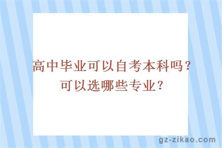 高中毕业可以自考本科吗？可以选哪些专业？