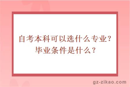 自考本科可以选什么专业？毕业条件是什么？