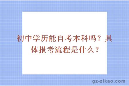 初中学历能自考本科吗？具体报考流程是什么？