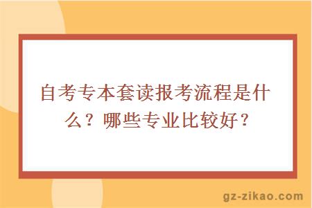 自考专本套读报考流程是什么？哪些专业比较好？