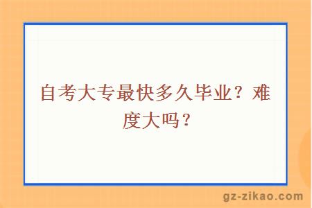 自考大专最快多久毕业？难度大吗？