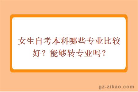 女生自考本科哪些专业比较好？能够转专业吗？