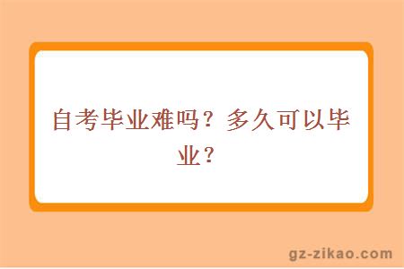 自考毕业难吗？多久可以毕业？