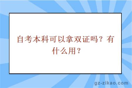 自考本科可以拿双证吗？有什么用？