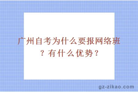 广州自考为什么要报网络班？有什么优势？