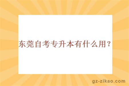 东莞自考专升本有什么用？