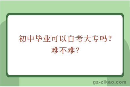 初中毕业可以自考大专吗？难不难？