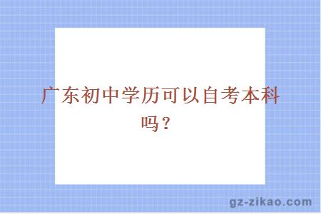 广东初中学历可以自考本科吗？