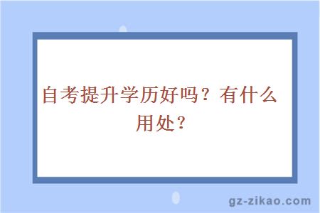 自考提升学历好吗？有什么用处？