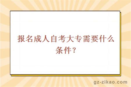 报名成人自考大专需要什么条件？