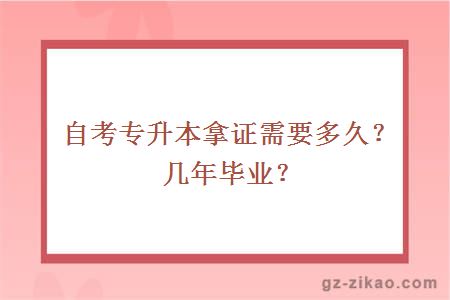 自考专升本拿证需要多久？几年毕业？