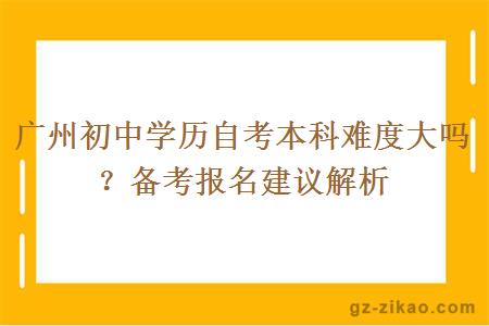 广州初中学历自考本科难度大吗？备考报名建议解析